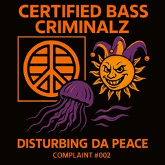 DiSTURBiNG DA PEACE: CERTiFiED BASS CRiMiNALZ (COMPLAiNT #002)