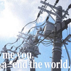 me,you,a=end the world. All plats