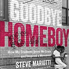 [Get] KINDLE 📝 Goodbye Homeboy: How My Students Drove Me Crazy and Inspired a Moveme