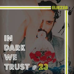 Eliezer - IN DARK WE TRUST #23