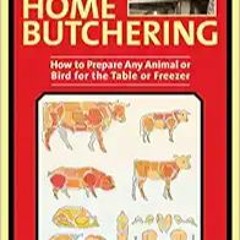 E.B.O.O.K.✔️ The Ultimate Guide to Home Butchering: How to Prepare Any Animal or Bird for the Table
