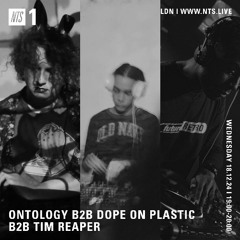 Ontology b2b Dope On Plastic b2b Tim Reaper On NTS Radio - 18th December 2024