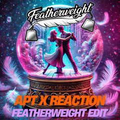 APT x Reaction (Featherweight Edit) [Free DL]