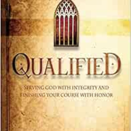 [DOWNLOAD] EBOOK 📭 Qualified: Serving God with Integrity and Finishing your Course w