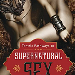 [Download] EPUB 📦 Tantric Pathways to Supernatural Sex: A Groundbreaking Look at the