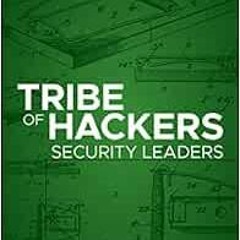 VIEW KINDLE PDF EBOOK EPUB Tribe of Hackers Security Leaders: Tribal Knowledge from the Best in Cybe