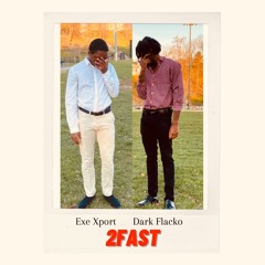 Dark Flacko & EXE Xport - 2FAST [Prod. SPYDERTURNMEUP]