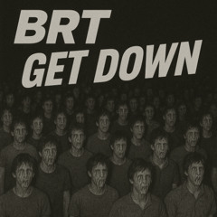 BRT - GET DOWN [FREE DOWNLOAD]