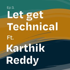 Let's get Technical ft. Karthik Reddy
