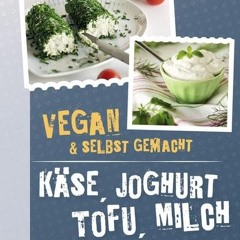 Käse. Joghurt. Tofu. Milch. Vegan und selbstgemacht  Full pdf
