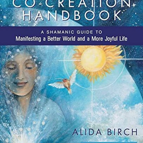 DOWNLOAD KINDLE 🗂️ The Co-Creation Handbook: A Shamanic Guide to Manifesting a Bette