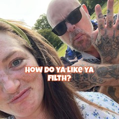 How do you like ya filth?