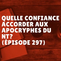 Quelle confiance accorder aux apocryphes du NT? (Épisode 297)