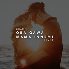 CHAMEL - Oba Gawa Mama Innemi (Cover)
