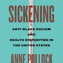 [Access] EBOOK 📩 Sickening: Anti-Black Racism and Health Disparities in the United S