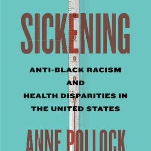 Access [EPUB KINDLE PDF EBOOK] Sickening: Anti-Black Racism and Health Disparities in