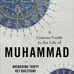 [ACCESS] PDF EBOOK EPUB KINDLE A Concise Guide to the Life of Muhammad: Answering Thirty Key Questio