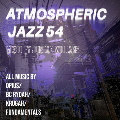 Atmospheric Jazz 54 (All Opius/BC Rydah/Krugah/Fundamentals) mixed by Jordan Williams