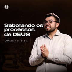 Lucas 14:15-24 | Sabotando os processos de Deus | Itachir Tagliari