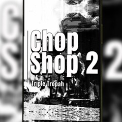 Chop Shop 2 TripleTropah