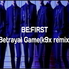 Be:First - Betrayal Game(k9x remix)