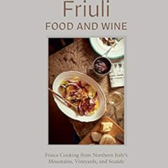 Read EPUB 📜 Friuli Food and Wine: Frasca Cooking from Northern Italy's Mountains, Vi