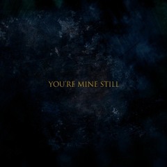 You’re Mine Still