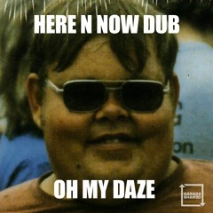 Oh My Daze - Here N Now Dub