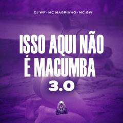 ISSO AQUI NÃO É MACUMBA 3 - MC GW e MC Magrinho (DJ WF)