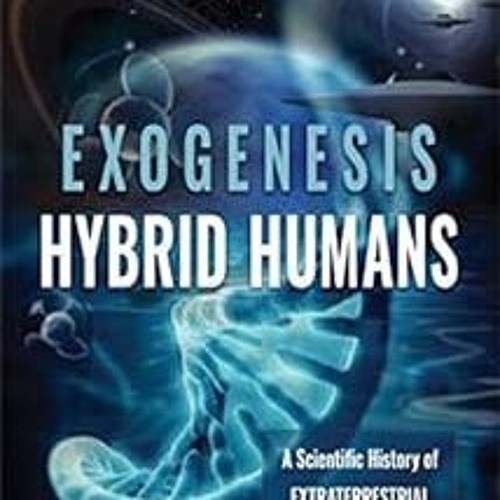 [READ] [PDF EBOOK EPUB KINDLE] Exogenesis: Hybrid Humans: A Scientific History of Extraterrestrial G