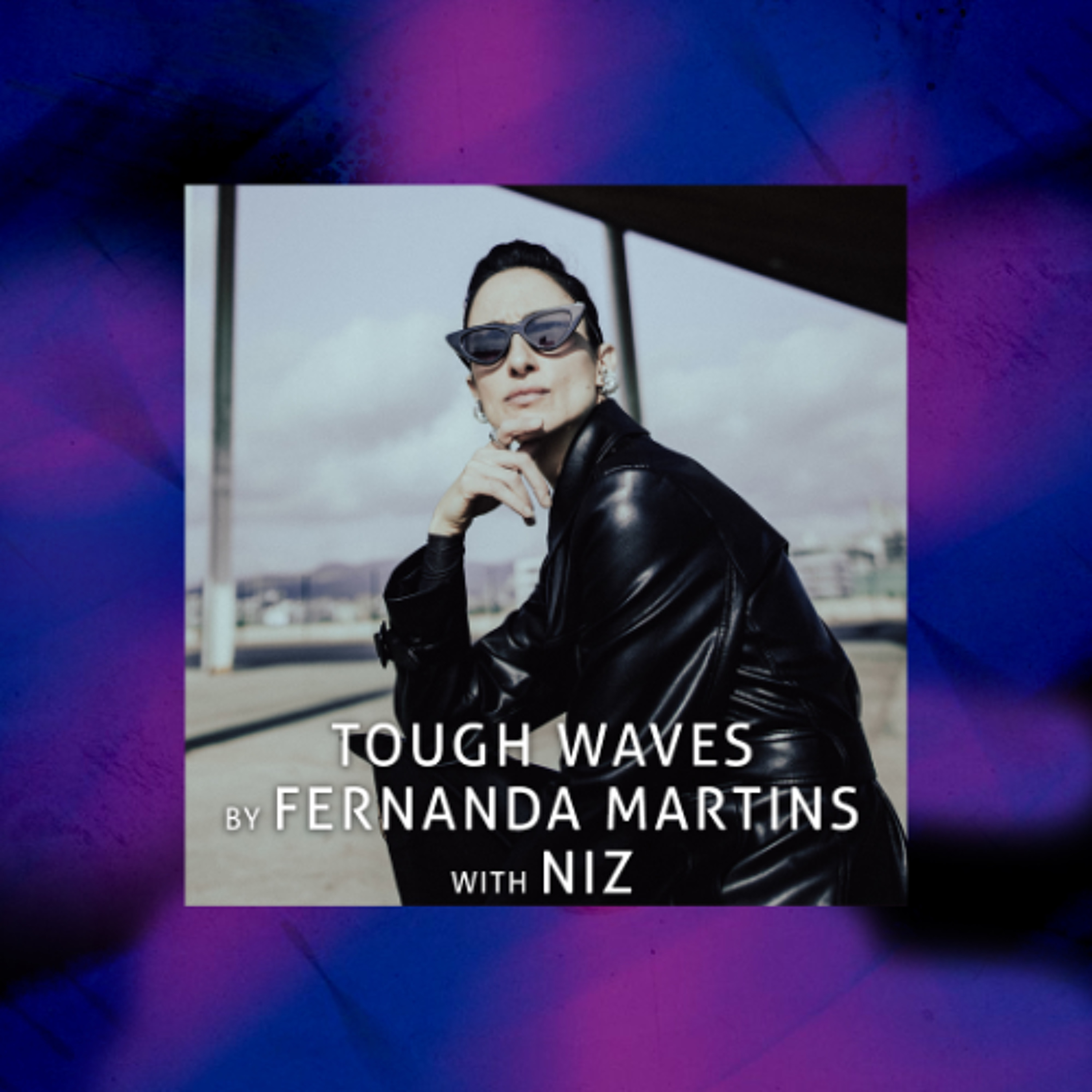 Tough Waves by Fernanda Martins - Episode 34 / Guest NIZ