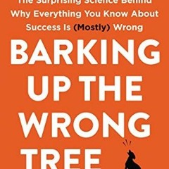 Barking Up The Wrong Tree: The Surprising Science Behind Why Everything You Know About Success Is (M