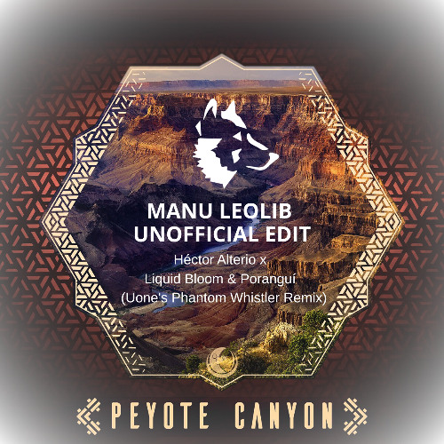 Héctor Alterio x Liquid Bloom & Poranguí - Peyote Canyon  - Uone's Phantom Whistler Remix (Manu Leolib Edit)