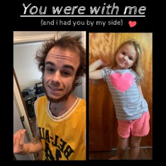 You were with me (and I had you by my side)