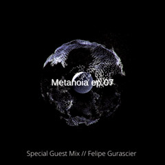 Metanoia EP.07 // Special 2hrs // Guest Mix Felipe Gurascier