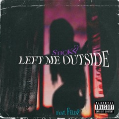 Stickz x Fellz- Left Me Outside