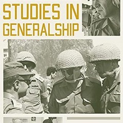 Access [EPUB KINDLE PDF EBOOK] Studies in Generalship: Lessons from the Chiefs of Sta