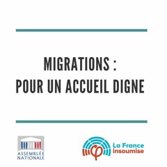 Migrations : pour un accueil digne - Débats organisés par le groupe parlementaire LFI (18/12/2019)