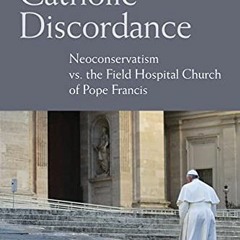 Access [KINDLE PDF EBOOK EPUB] Catholic Discordance: Neoconservatism vs. the Field Ho