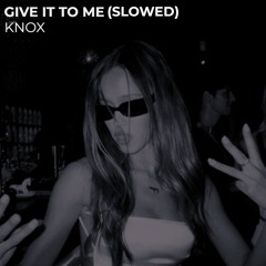 Give It To Me (KNOX Remix) (Slowed)