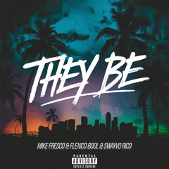 THEY BE-Mike Fresco & Flexico Bool & Swayvo Rico