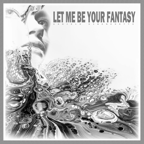 Let Me Be Your Fantasy_Daniele Dibenedetto [Original] →→→ out now!!!