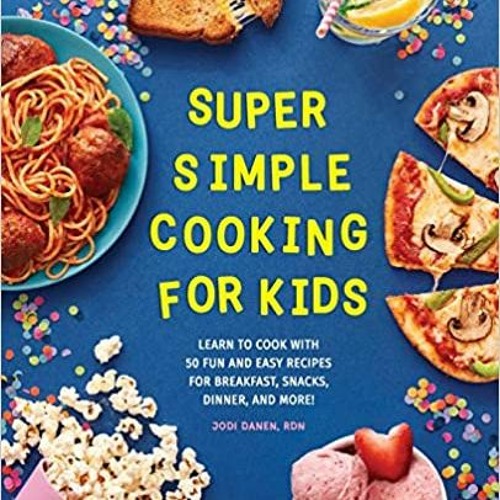 Download In #PDF Super Simple Cooking for Kids: Learn to Cook with 50 Fun and Easy Recipes for Break