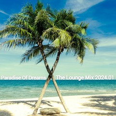 Paradise Of Dreams - The Lounge Mix 2024.01