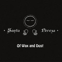 Of Wax and Dust