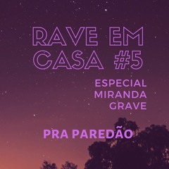 Rave Em Casa #5 - Especial Miranda Grave PRA PAREDÃO