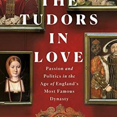 [Access] KINDLE PDF EBOOK EPUB The Tudors in Love: Passion and Politics in the Age of