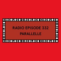 Circoloco Radio 332 - Parallelle