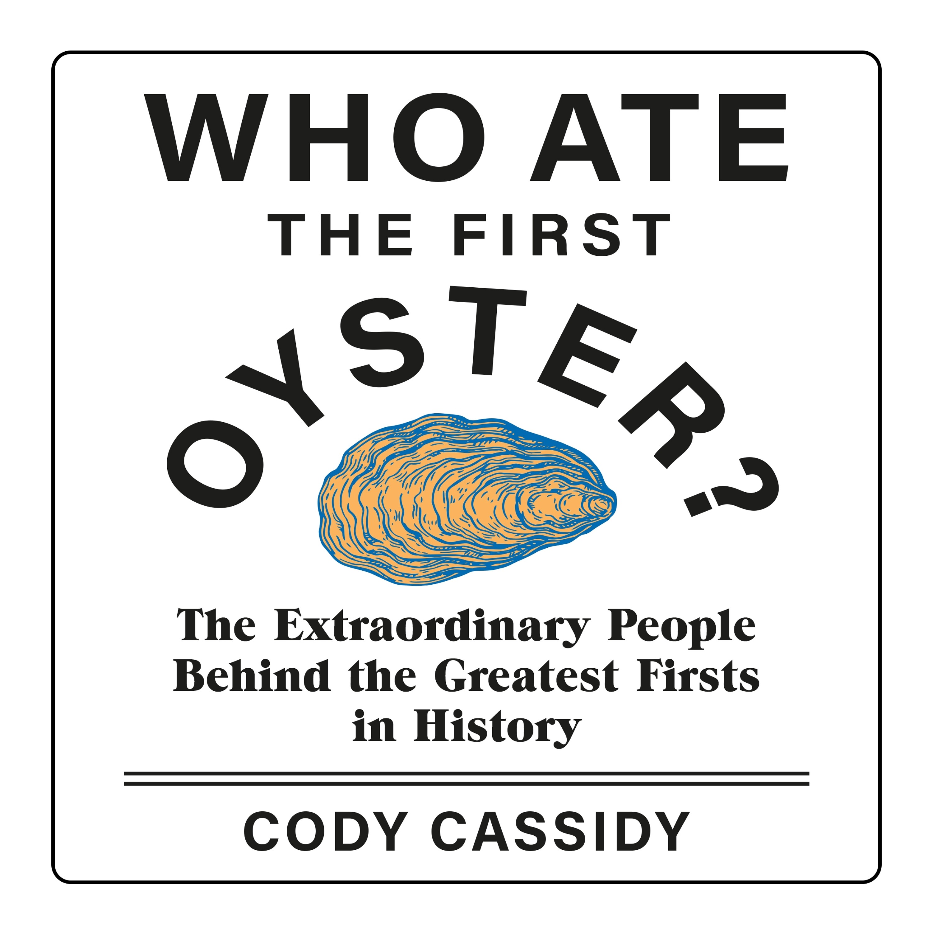 cover of episode WHO ATE THE FIRST OYSTER by Cody Cassidy, read by Dennis Boutsikaris - audiobook extract