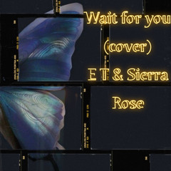 Wait for you (cover) E.T and Sierra Rose.mp3